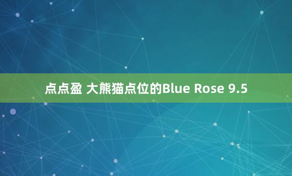 点点盈 大熊猫点位的Blue Rose 9.5