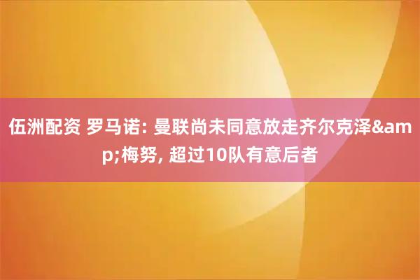 伍洲配资 罗马诺: 曼联尚未同意放走齐尔克泽&梅努, 超过10队有意后者